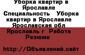 Уборка квартир в Ярославле › Специальность ­ Уборка квартир в Ярославле - Ярославская обл., Ярославль г. Работа » Резюме   